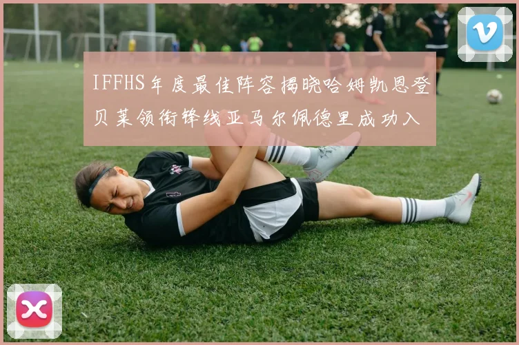 IFFHS年度最佳阵容揭晓哈姆凯恩登贝莱领衔锋线亚马尔佩德里成功入选