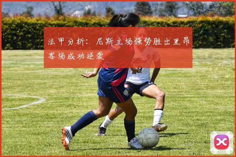 法甲分析：尼斯主场强势胜出里昂客场成功逆袭